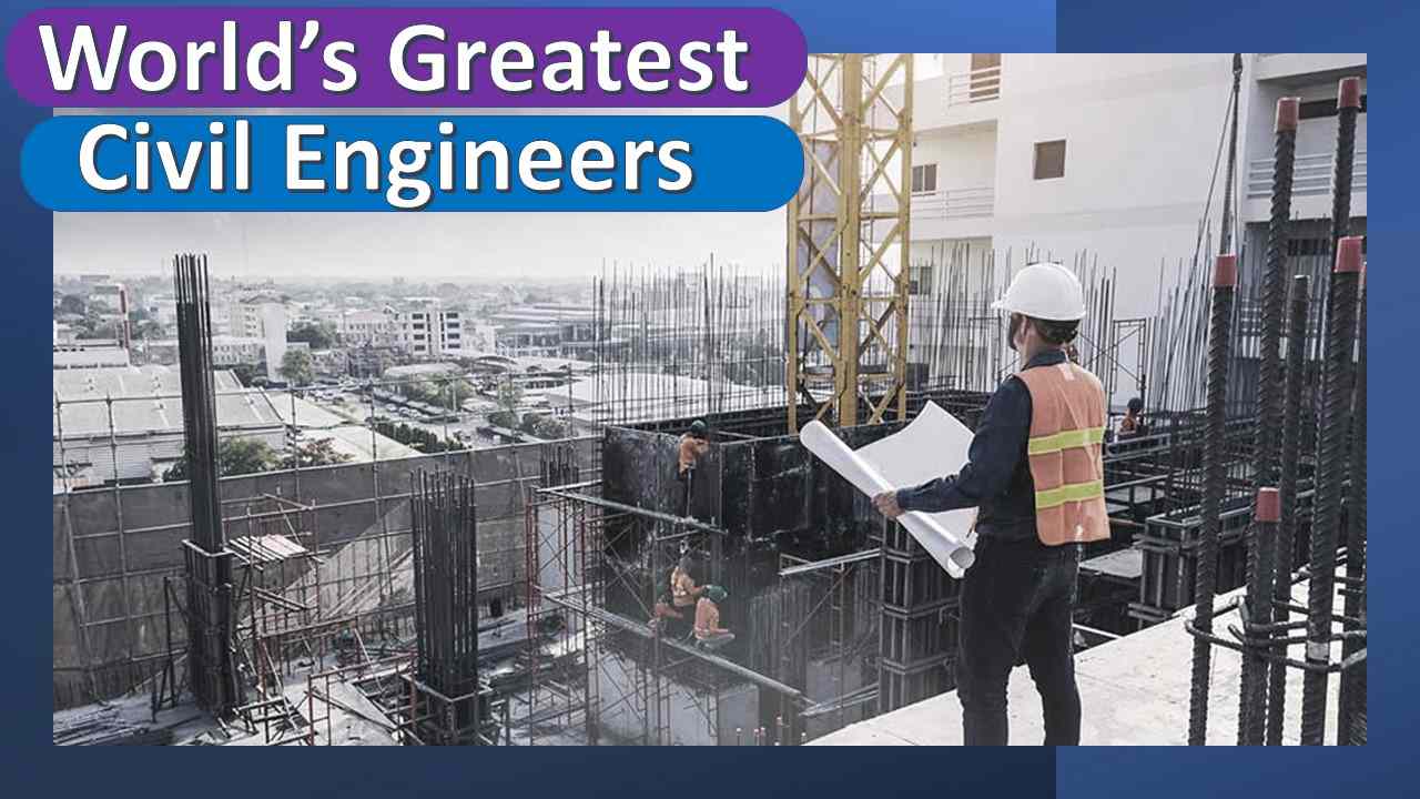 World’s Greatest Civil Engineers